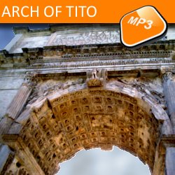 The mp3 audio visit Rome by the tour ARCH OF TITUS The mp3 audio visit Arch of Titus